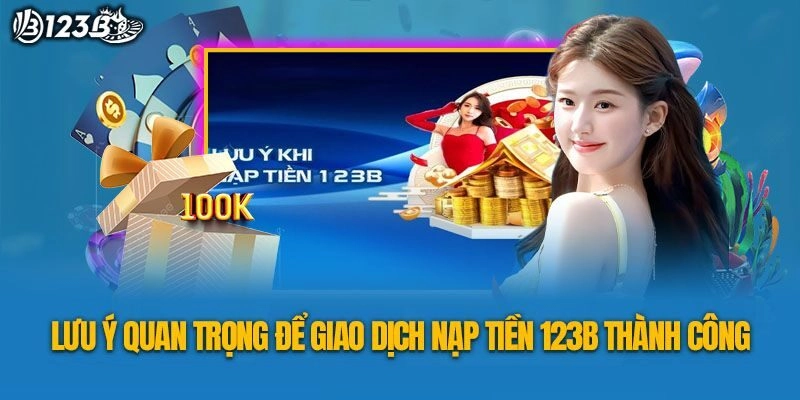 Để nạp tiền 123B bạn cần tránh một số điều để quá trình diễn ra suôn sẻ